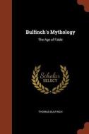 Bulfinch's Mythology: The Age of Fable di Thomas Bulfinch edito da CHIZINE PUBN