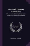 Joint Stock Company Bookkeeping: With General and Technical Information Respecting Incorporated Companies di John Wesley Johnson edito da CHIZINE PUBN