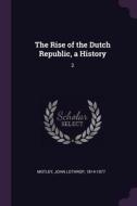 The Rise of the Dutch Republic, a History: 2 di John Lothrop Motley edito da CHIZINE PUBN
