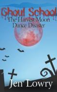Ghoul School: The Harvest Moon Dance Disaster di Jen Lowry edito da APOGEE PR
