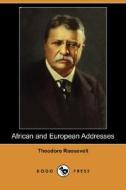 African And European Addresses (dodo Press) di Theodore Roosevelt edito da Dodo Press