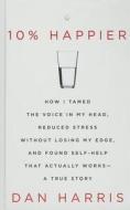 10% Happier: How I Tamed the Voice in My Head, Reduced Stress Without Losing My Edge, and Found Self-Help That Actually Works - A T di Dan Harris edito da Thorndike Press