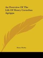 An Overview Of The Life Of Henry Cornelius Agrippa di Henry Morley edito da Kessinger Publishing, Llc