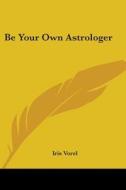 Be Your Own Astrologer di Iris Vorel edito da Kessinger Publishing, Llc