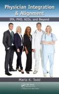 Physician Integration & Alignment di Maria K. Todd edito da Productivity Press