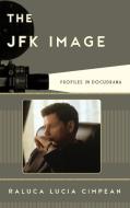 The JFK Image di Raluca Lucia Cimpean edito da Rowman & Littlefield