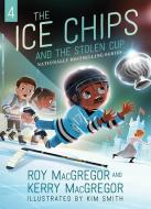 The Ice Chips and the Stolen Cup di Roy Macgregor, Kerry MacGregor edito da HARPERCOLLINS 360