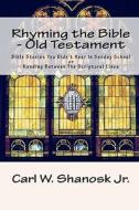 Rhyming the Bible - Old Testament: Bible Stories You Didn't Hear in Sunday School di Carl W. Shanosk edito da Createspace Independent Publishing Platform