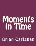 Moments in Time di Brian Carignan edito da Createspace