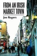 From An Irish Market Town di Joe Rogers edito da America Star Books