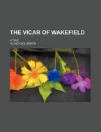 The Vicar Of Wakefield di Oliver Goldsmith edito da General Books Llc