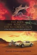 The Ride, the Rose, and the Resurrection: A True Story about Crisis, Faith, and Survival di David Charles Stieler edito da AUTHORHOUSE