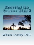 Restoring the Common Wealth di Rev William J. Crumley C. S. C. edito da Createspace