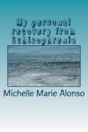 My Personal Recovery from Schizophrenia di Michelle Marie Alonso edito da Createspace