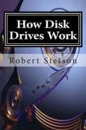 How Disk Drives Work di Robert Stetson edito da Createspace