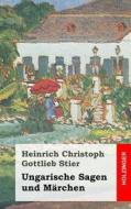 Ungarische Sagen Und Marchen di Heinrich Christoph Gottlieb Stier edito da Createspace