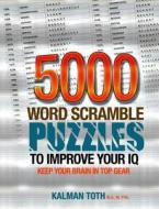 5000 Word Scramble Puzzles to Improve Your IQ di Kalman Toth M. a. M. Phil edito da Createspace