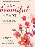Your Beautiful Heart: 31 Reflections on Love, Faith, Friendship, and Becoming a Girl Who Shines di Lauren Scruggs, Lisa Velthouse edito da Tantor Audio