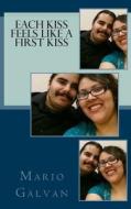 Each Kiss Feels Like a First Kiss di Mario Ivan Galvan edito da Createspace