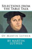 Selections from the Table Talk of Martin Luther di Martin Luther edito da Createspace