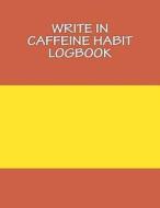 Write in Caffeine Habit Logbook: Blank Books You Can Write in di H. Barnett edito da Createspace