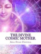 The Divine Cosmic Mother: Mysteries of Ancient Manuscripts di Mrs Ana-Stasi Fennell, Mrs Sharron Rose edito da Createspace