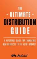 Ultimate Distribution Guide: A Reference Guide for Launching New Products Into the Retail Market di Joel a. Goldstein edito da Createspace