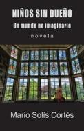 Ninos Sin Dueno: Un Mundo No Imaginario di Mario Solis Cortes edito da Createspace