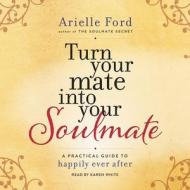 Turn Your Mate Into Your Soulmate: A Practical Guide to Happily Ever After di Arielle Ford edito da HarperCollins (Blackstone)