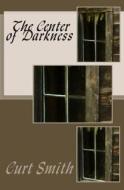 The Center of Darkness di Curt Smith edito da Createspace