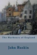 The Harbours of England di John Ruskin edito da Createspace