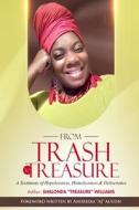 From Trash to Treasure: A Testimony of Hopelessness, Homelessness & Deliverance di Shalonda Treasure Williams edito da Createspace