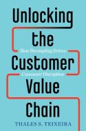 Unlocking the Customer Value Chain di Thales S. Teixeira, Greg Piechota edito da Random House USA Inc