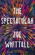 The Spectacular di Zoe Whittall edito da Hodder & Stoughton