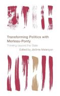 Transforming Politics With Merleau-Ponty edito da Rowman & Littlefield