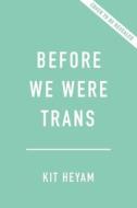 Before We Were Trans: A New History of Gender di Kit Heyam edito da SEAL PR CA