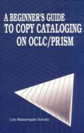 A Beginner's Guide to Copy Cataloging on Oclc/Prism di Lois M. Schultz edito da LIBRARIES UNLIMITED INC