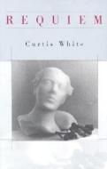 Requiem di Curtis White edito da Dalkey Archive Press