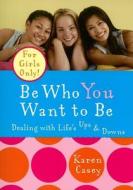 Be Who You Want to Be: Dealing with Life's Ups and Downs di Karen Casey edito da CONARI PR