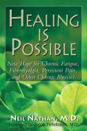 Healing Is Possible: New Hope for Chronic Fatigue, Fibromyalgia, Persistent Pain, and Other Chronic Illnesses di Neil Nathan edito da BASIC HEALTH PUBN INC