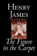The Figure in the Carpet by Henry James, Fiction, Classics, Literary di Henry James edito da Wildside Press