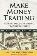 Make Money Trading: How to Build a Winning Trading Business di Jean Folger, Lee Leibfarth edito da MARKETPLACE BOOKS