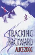 Tracking Backward di Alice Zogg edito da AVENTINE PR