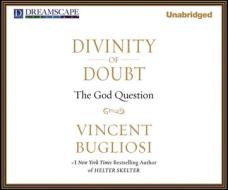 Divinity of Doubt: The God Question di Vincent Bugliosi edito da Dreamscape Media