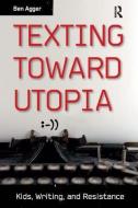 Texting Toward Utopia di Ben Agger edito da Routledge