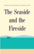 The Seaside and the Fireside di Henry Wadsworth Longfellow edito da LIGHTNING SOURCE INC