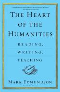 The Heart of the Humanities di Mark Edmundson edito da Bloomsbury Publishing Plc