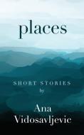 PLACES: SHORT STORIES di ANA VIDOSAVLJEVIC edito da LIGHTNING SOURCE UK LTD