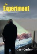 The Experiment di Gary Curlew edito da Xlibris Us