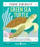 Green Sea Turtle (Young Zoologist): A First Field Guide to the Ocean Reptile from the Tropics di Carlee Jackson, Neon Squid edito da NEON SQUID US